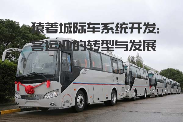 猿著城际车系统开发丨客运业的转型与发展_客运系统开发_城际车系统开发_客运软件开发_城际车小程序开发